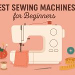 Best Sewing Machines for Beginners