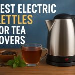 Best Electric Kettles for Tea Lovers